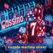 vazado martina oliver